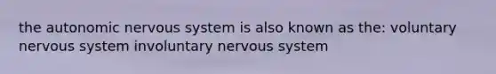 the autonomic nervous system is also known as the: voluntary nervous system involuntary nervous system