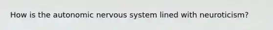 How is the autonomic nervous system lined with neuroticism?