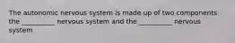 The autonomic nervous system is made up of two components the __________ nervous system and the __________ nervous system