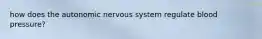 how does the autonomic nervous system regulate blood pressure?