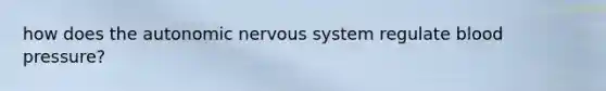 how does the autonomic nervous system regulate blood pressure?