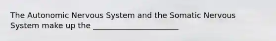 <a href='https://www.questionai.com/knowledge/kMqcwgxBsH-the-autonomic-nervous-system' class='anchor-knowledge'>the autonomic <a href='https://www.questionai.com/knowledge/kThdVqrsqy-nervous-system' class='anchor-knowledge'>nervous system</a></a> and the Somatic Nervous System make up the ______________________
