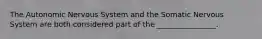 The Autonomic Nervous System and the Somatic Nervous System are both considered part of the ________________.