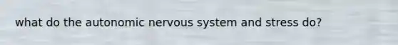 what do the autonomic nervous system and stress do?