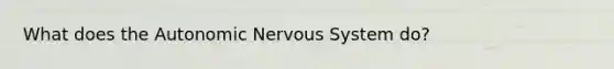 What does the Autonomic Nervous System do?