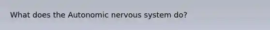 What does the Autonomic nervous system do?