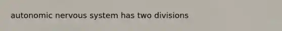 autonomic nervous system has two divisions