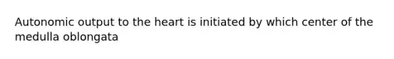 Autonomic output to <a href='https://www.questionai.com/knowledge/kya8ocqc6o-the-heart' class='anchor-knowledge'>the heart</a> is initiated by which center of the medulla oblongata