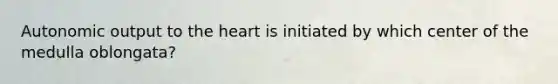 Autonomic output to <a href='https://www.questionai.com/knowledge/kya8ocqc6o-the-heart' class='anchor-knowledge'>the heart</a> is initiated by which center of the medulla oblongata?