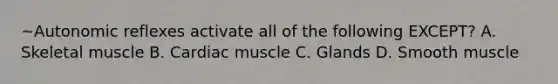 ~Autonomic reflexes activate all of the following EXCEPT? A. Skeletal muscle B. Cardiac muscle C. Glands D. Smooth muscle