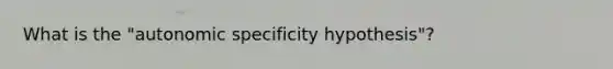 What is the "autonomic specificity hypothesis"?