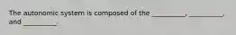 The autonomic system is composed of the __________, __________, and __________.