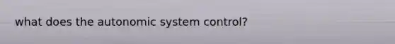 what does the autonomic system control?