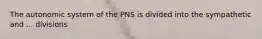 The autonomic system of the PNS is divided into the sympathetic and ... divisions