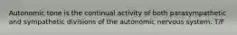 Autonomic tone is the continual activity of both parasympathetic and sympathetic divisions of the autonomic nervous system. T/F