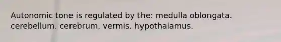 Autonomic tone is regulated by the: medulla oblongata. cerebellum. cerebrum. vermis. hypothalamus.