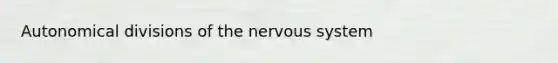 Autonomical divisions of the nervous system