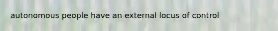 autonomous people have an external locus of control