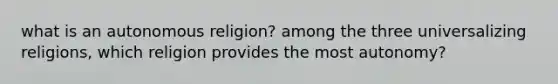 what is an autonomous religion? among the three universalizing religions, which religion provides the most autonomy?