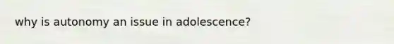 why is autonomy an issue in adolescence?