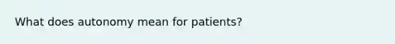 What does autonomy mean for patients?