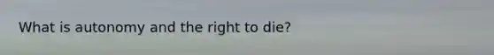 What is autonomy and the right to die?