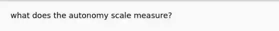 what does the autonomy scale measure?