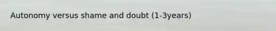 Autonomy versus shame and doubt (1-3years)