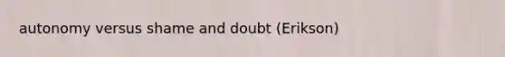 autonomy versus shame and doubt (Erikson)