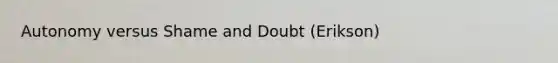 Autonomy versus Shame and Doubt (Erikson)