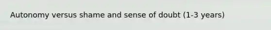 Autonomy versus shame and sense of doubt (1-3 years)