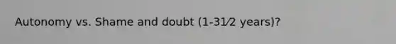 Autonomy vs. Shame and doubt (1-31⁄2 years)?