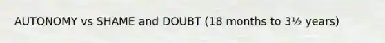 AUTONOMY vs SHAME and DOUBT (18 months to 3½ years)