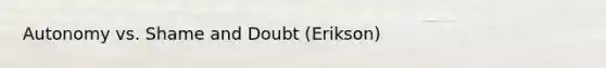 Autonomy vs. Shame and Doubt (Erikson)