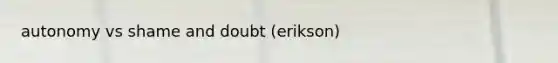 autonomy vs shame and doubt (erikson)