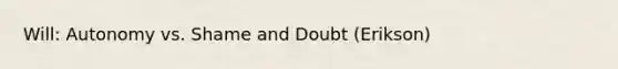 Will: Autonomy vs. Shame and Doubt (Erikson)