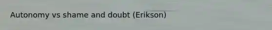 Autonomy vs shame and doubt (Erikson)