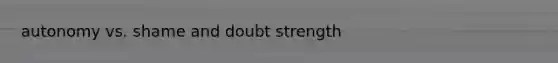 autonomy vs. shame and doubt strength