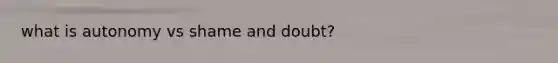 what is autonomy vs shame and doubt?