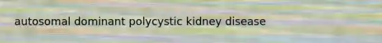 autosomal dominant polycystic kidney disease