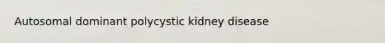 Autosomal dominant polycystic kidney disease