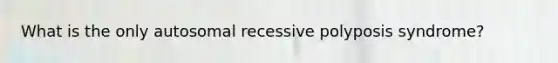 What is the only autosomal recessive polyposis syndrome?