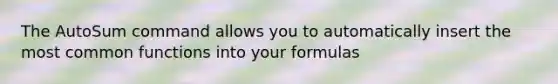 The AutoSum command allows you to automatically insert the most common functions into your formulas