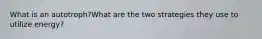 What is an autotroph?What are the two strategies they use to utilize energy?
