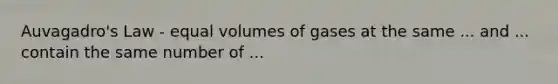 Auvagadro's Law - equal volumes of gases at the same ... and ... contain the same number of ...