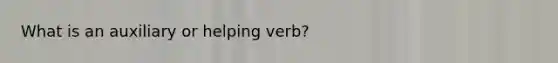 What is an auxiliary or helping verb?