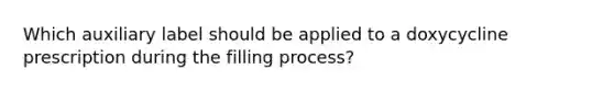 Which auxiliary label should be applied to a doxycycline prescription during the filling process?