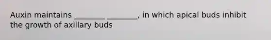 Auxin maintains ________ ________, in which apical buds inhibit the growth of axillary buds