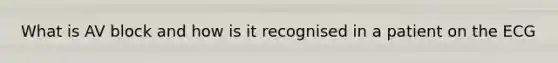 What is AV block and how is it recognised in a patient on the ECG