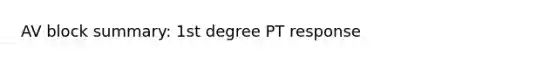 AV block summary: 1st degree PT response